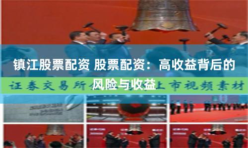 镇江股票配资 股票配资：高收益背后的风险与收益