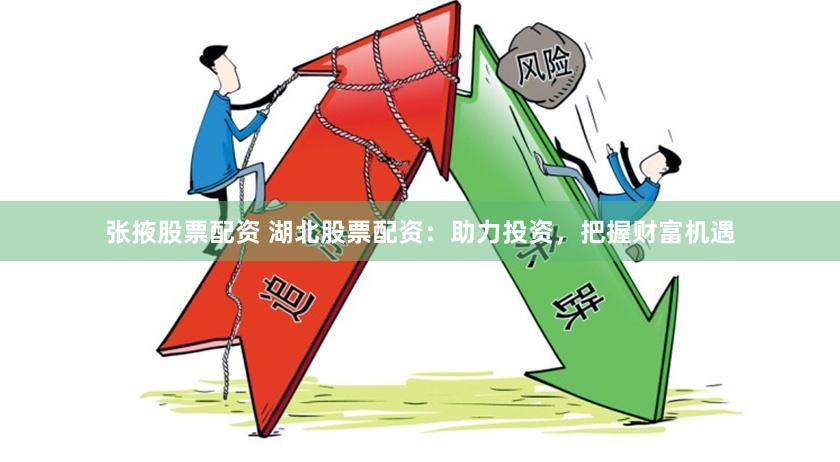 张掖股票配资 湖北股票配资：助力投资，把握财富机遇