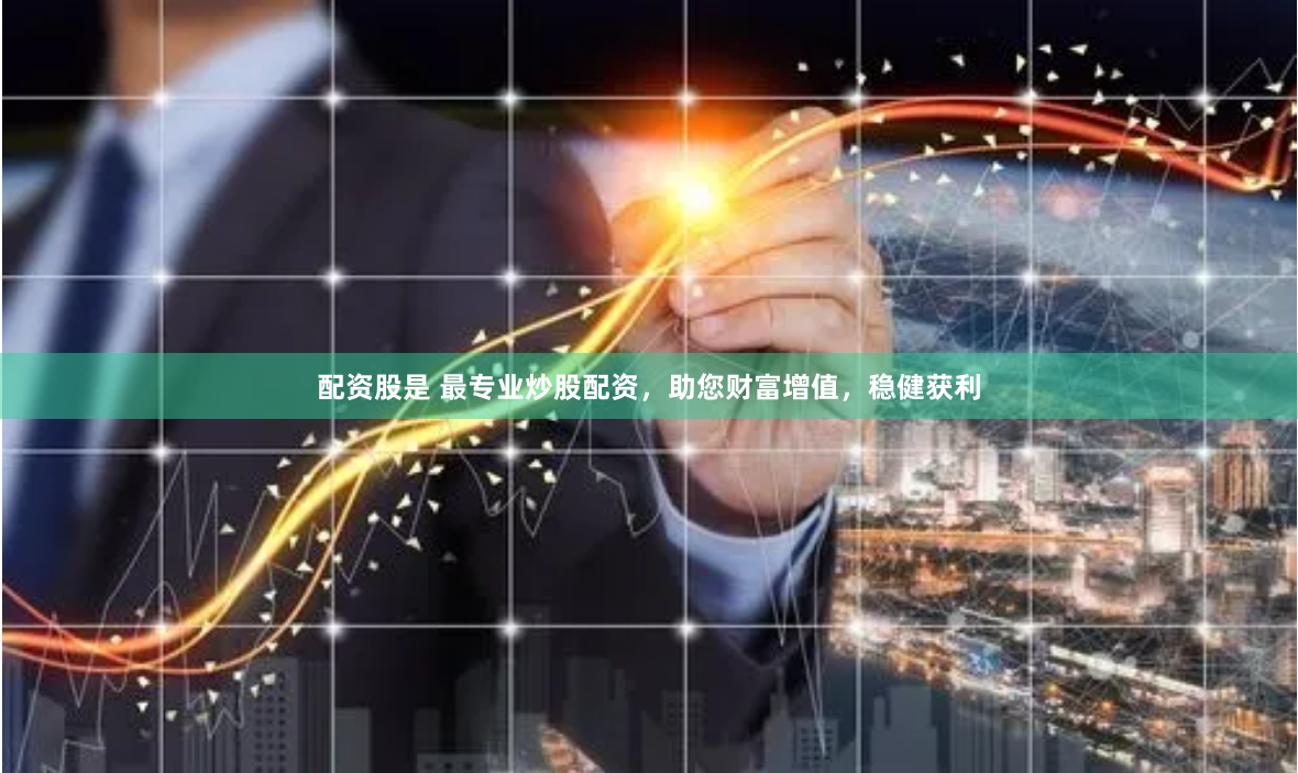 配资股是 最专业炒股配资，助您财富增值，稳健获利