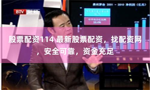 股票配资114 最新股票配资，找配资网，安全可靠，资金充足