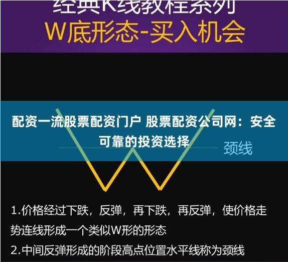配资一流股票配资门户 股票配资公司网：安全可靠的投资选择