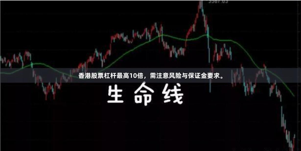 香港股票杠杆最高10倍，需注意风险与保证金要求。