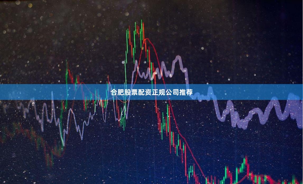 合肥股票配资正规公司推荐