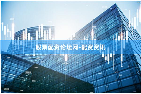 股票配资论坛网-配资资讯