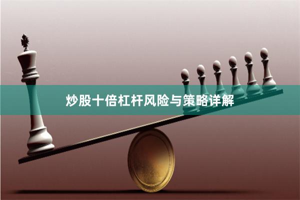 炒股十倍杠杆风险与策略详解