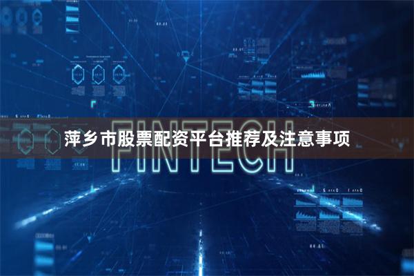 萍乡市股票配资平台推荐及注意事项