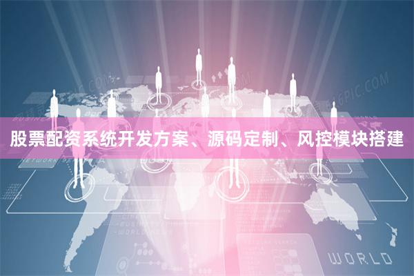 股票配资系统开发方案、源码定制、风控模块搭建