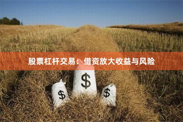 股票杠杆交易：借资放大收益与风险