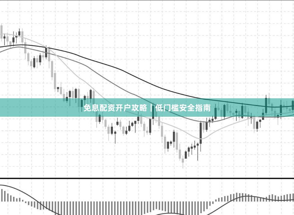 免息配资开户攻略｜低门槛安全指南